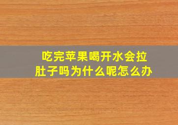 吃完苹果喝开水会拉肚子吗为什么呢怎么办