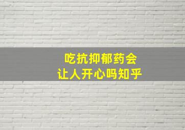 吃抗抑郁药会让人开心吗知乎