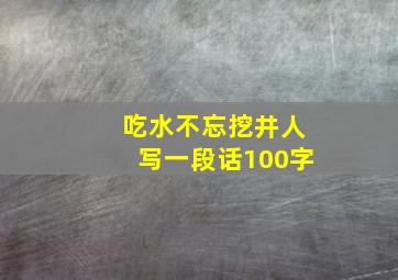 吃水不忘挖井人写一段话100字