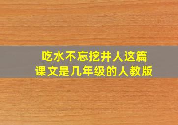 吃水不忘挖井人这篇课文是几年级的人教版