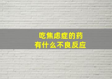 吃焦虑症的药有什么不良反应