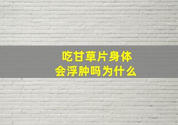 吃甘草片身体会浮肿吗为什么