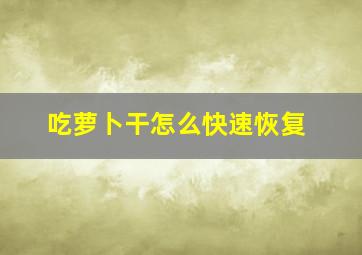 吃萝卜干怎么快速恢复