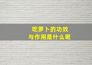 吃萝卜的功效与作用是什么呢