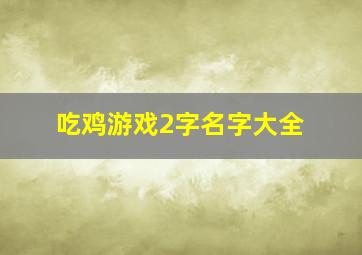 吃鸡游戏2字名字大全