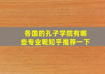 各国的孔子学院有哪些专业呢知乎推荐一下