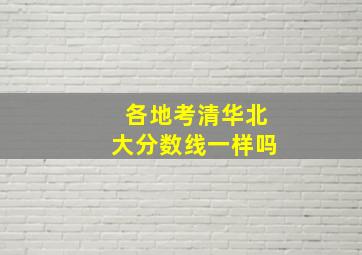 各地考清华北大分数线一样吗