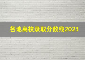 各地高校录取分数线2023