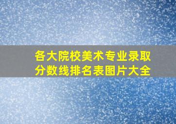 各大院校美术专业录取分数线排名表图片大全