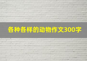 各种各样的动物作文300字