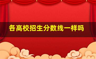 各高校招生分数线一样吗