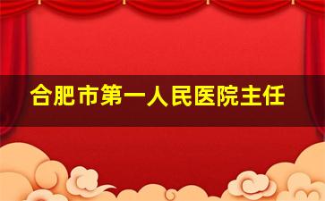 合肥市第一人民医院主任