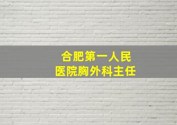 合肥第一人民医院胸外科主任