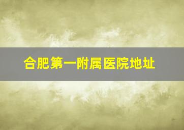 合肥第一附属医院地址