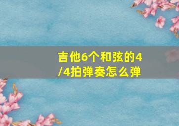 吉他6个和弦的4/4拍弹奏怎么弹