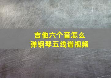 吉他六个音怎么弹钢琴五线谱视频