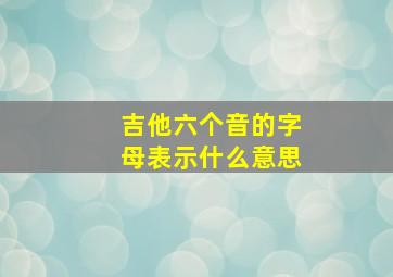 吉他六个音的字母表示什么意思