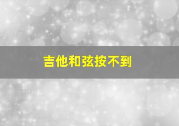 吉他和弦按不到