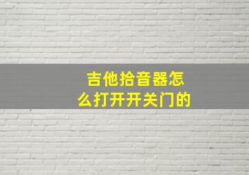 吉他拾音器怎么打开开关门的