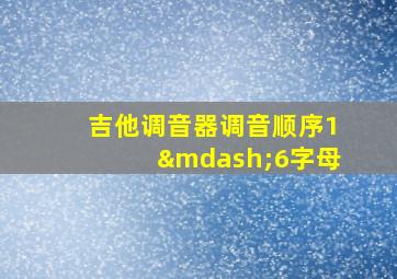 吉他调音器调音顺序1—6字母