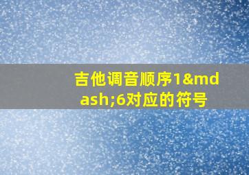 吉他调音顺序1—6对应的符号