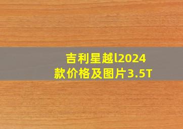 吉利星越l2024款价格及图片3.5T