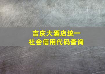 吉庆大酒店统一社会信用代码查询