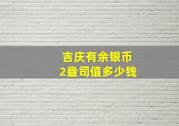 吉庆有余银币2盎司值多少钱