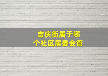 吉庆街属于哪个社区居委会管