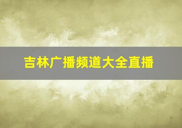 吉林广播频道大全直播