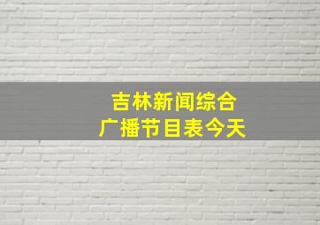 吉林新闻综合广播节目表今天