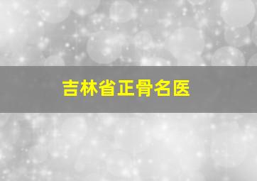 吉林省正骨名医