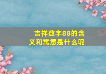 吉祥数字88的含义和寓意是什么呢