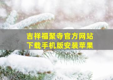 吉祥福聚寺官方网站下载手机版安装苹果