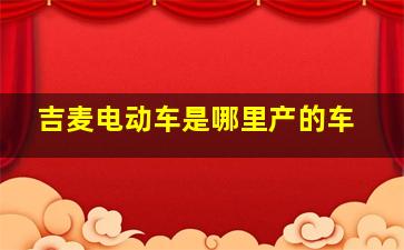 吉麦电动车是哪里产的车