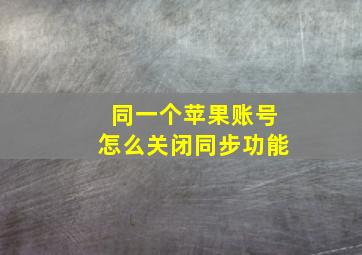 同一个苹果账号怎么关闭同步功能