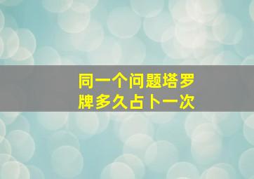 同一个问题塔罗牌多久占卜一次