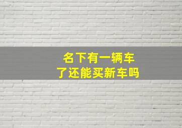 名下有一辆车了还能买新车吗