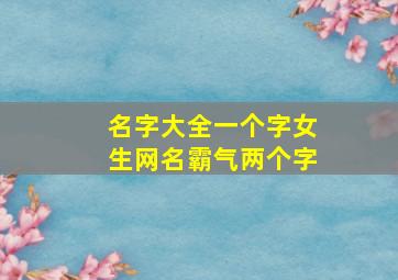 名字大全一个字女生网名霸气两个字