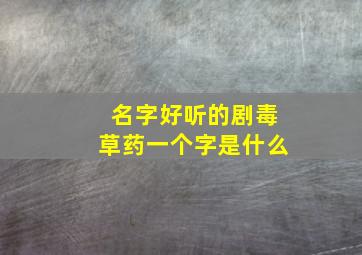 名字好听的剧毒草药一个字是什么