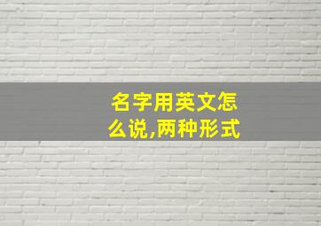 名字用英文怎么说,两种形式