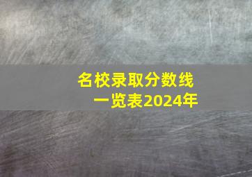 名校录取分数线一览表2024年