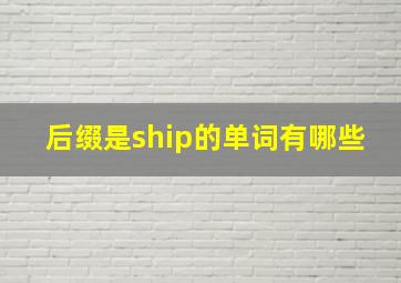 后缀是ship的单词有哪些