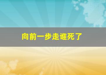 向前一步走谁死了