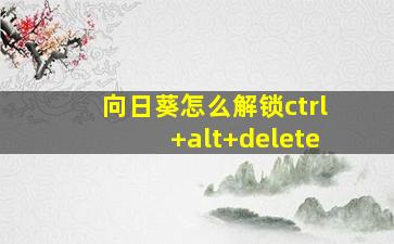 向日葵怎么解锁ctrl+alt+delete