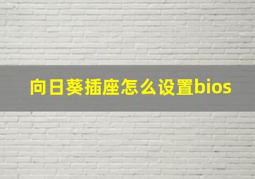 向日葵插座怎么设置bios