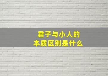 君子与小人的本质区别是什么