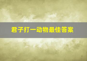 君子打一动物最佳答案