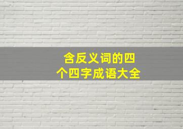 含反义词的四个四字成语大全