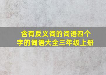 含有反义词的词语四个字的词语大全三年级上册